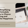 Why Simplifying Your Schedule Leads to Clearer Thinking and Greater Happiness